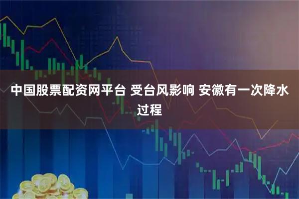 中国股票配资网平台 受台风影响 安徽有一次降水过程