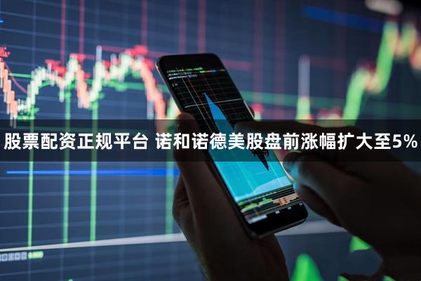 股票配资正规平台 诺和诺德美股盘前涨幅扩大至5%